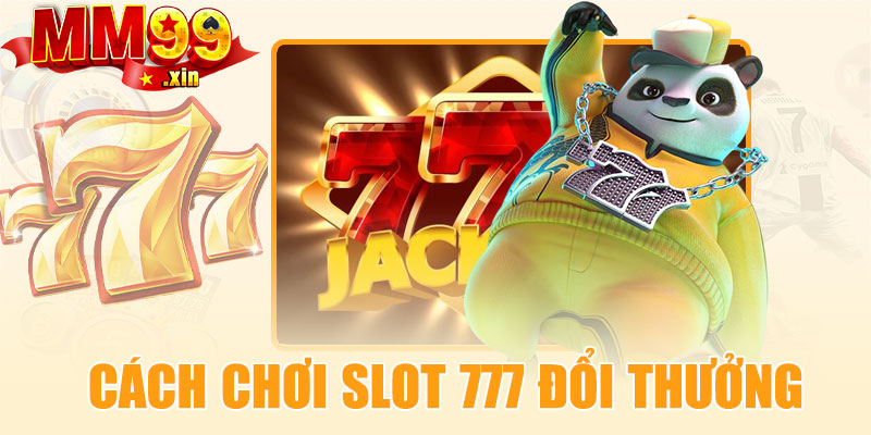 Cách chơi slot 777 đổi thưởng tại MM99