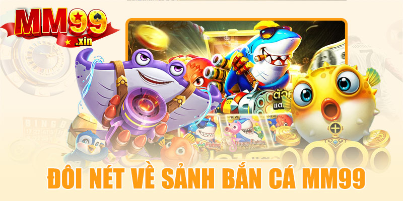 Giới thiệu đôi nét về sảnh bắn cá MM99