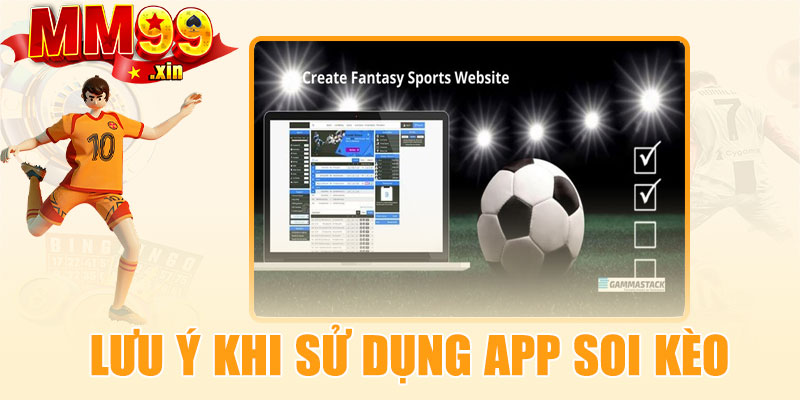 Lưu ý khi sử dụng app soi kèo bóng đá hiệu quả
