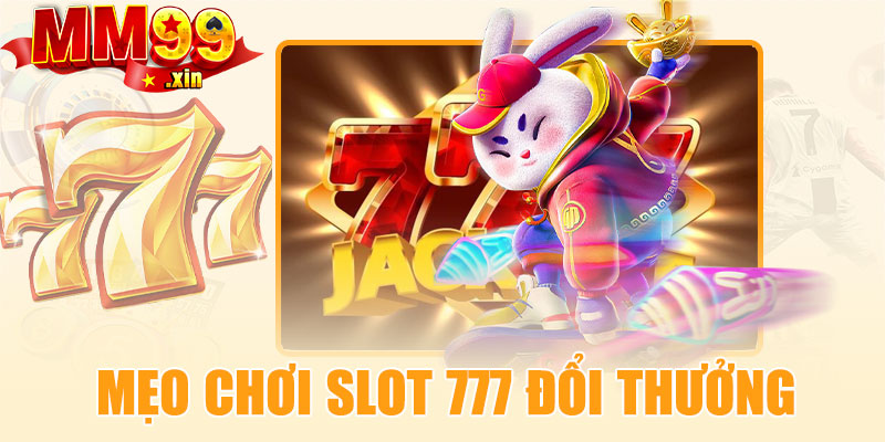 Mẹo chơi slot 777 đổi thưởng dễ thắng