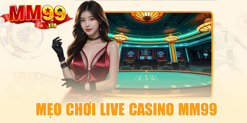 Mẹo chơi Live Casino MM99 hiệu quả