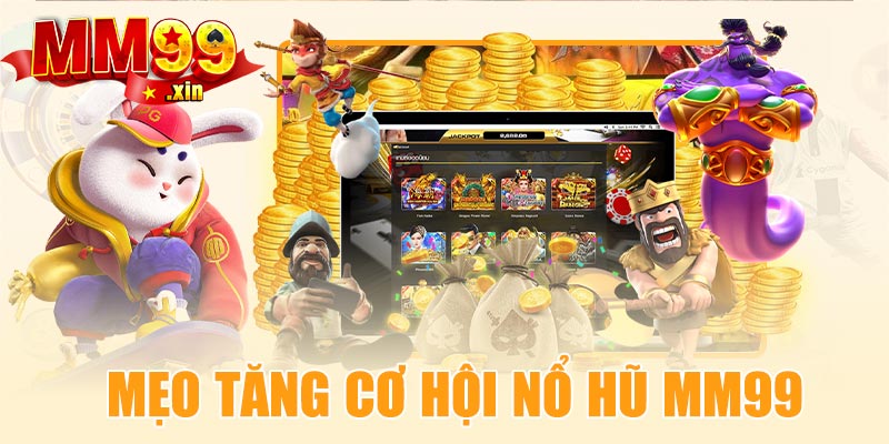 Mẹo tăng cơ hội nổ hũ MM99