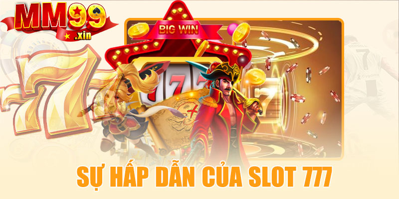 Vì sao slot 777 đổi thưởng lại được yêu thích đến vậy?