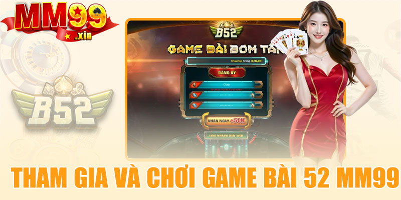 Cách tham gia và chơi game bài 52 Bom Tấn tại MM99