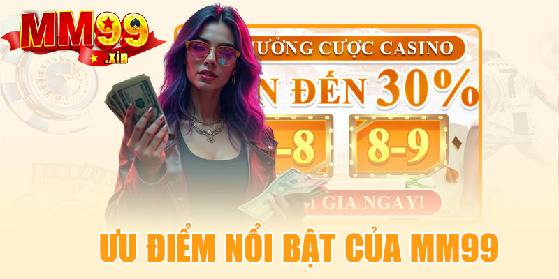 Ưu điểm nổi bật của nhà cái MM99